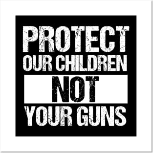 Protect Our Children Not Your Guns Posters and Art